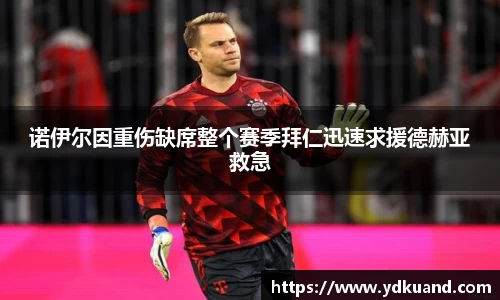 诺伊尔因重伤缺席整个赛季拜仁迅速求援德赫亚救急